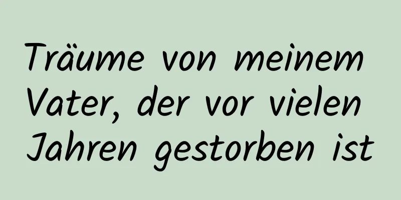 Träume von meinem Vater, der vor vielen Jahren gestorben ist