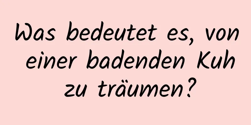 Was bedeutet es, von einer badenden Kuh zu träumen?