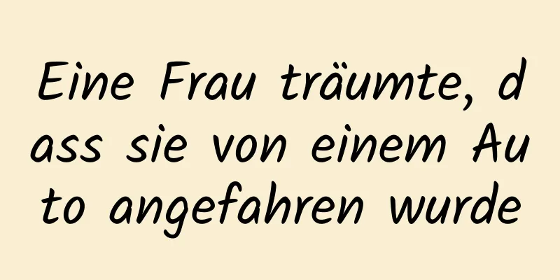 Eine Frau träumte, dass sie von einem Auto angefahren wurde