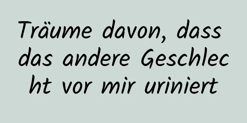 Träume davon, dass das andere Geschlecht vor mir uriniert