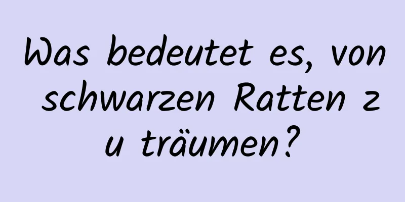 Was bedeutet es, von schwarzen Ratten zu träumen?