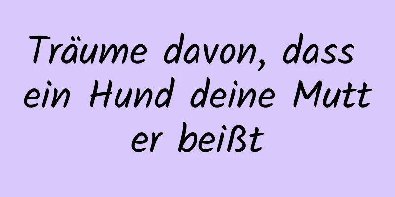 Träume davon, dass ein Hund deine Mutter beißt