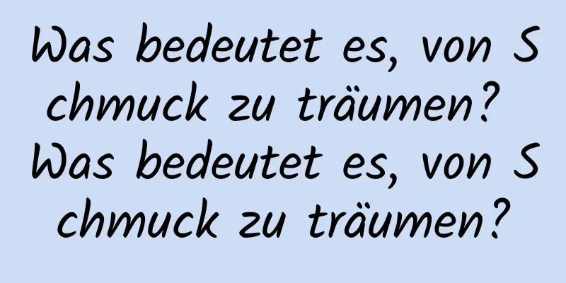 Was bedeutet es, von Schmuck zu träumen? Was bedeutet es, von Schmuck zu träumen?