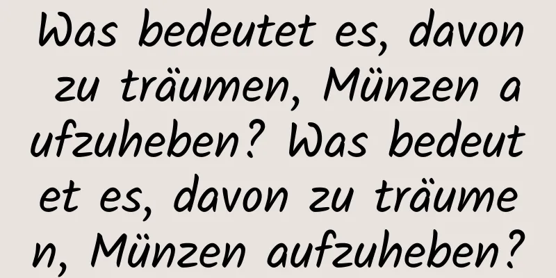 Was bedeutet es, davon zu träumen, Münzen aufzuheben? Was bedeutet es, davon zu träumen, Münzen aufzuheben?