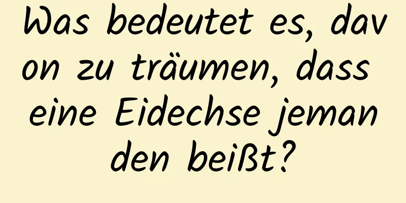 Was bedeutet es, davon zu träumen, dass eine Eidechse jemanden beißt?