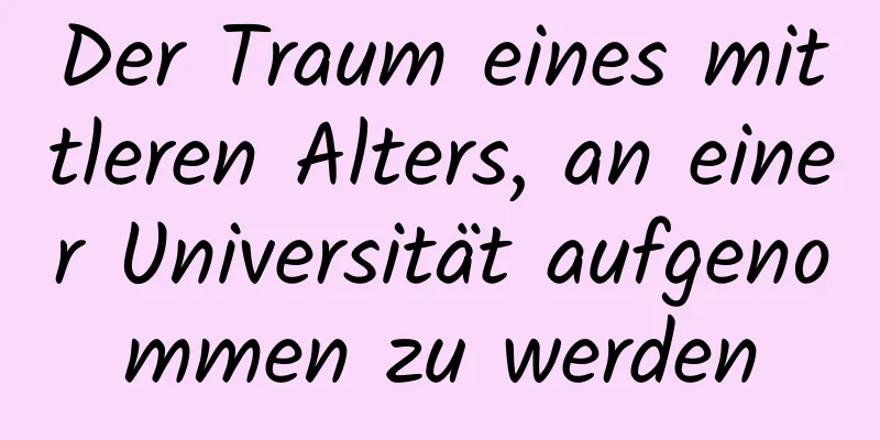 Der Traum eines mittleren Alters, an einer Universität aufgenommen zu werden