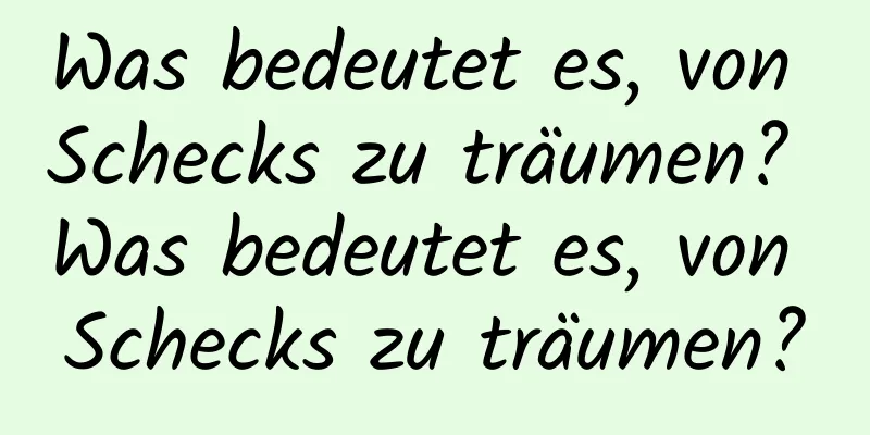 Was bedeutet es, von Schecks zu träumen? Was bedeutet es, von Schecks zu träumen?