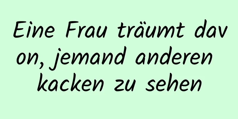 Eine Frau träumt davon, jemand anderen kacken zu sehen