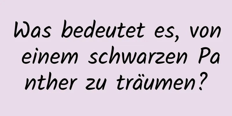 Was bedeutet es, von einem schwarzen Panther zu träumen?