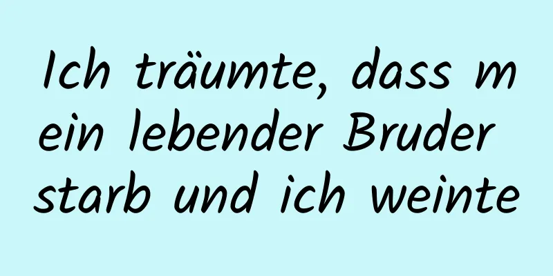 Ich träumte, dass mein lebender Bruder starb und ich weinte