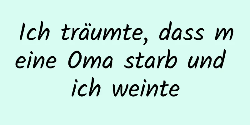 Ich träumte, dass meine Oma starb und ich weinte