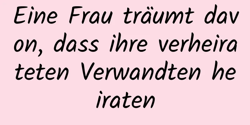 Eine Frau träumt davon, dass ihre verheirateten Verwandten heiraten