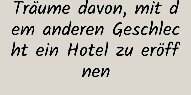 Träume davon, mit dem anderen Geschlecht ein Hotel zu eröffnen