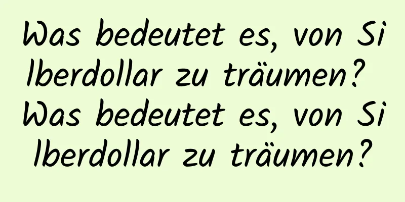 Was bedeutet es, von Silberdollar zu träumen? Was bedeutet es, von Silberdollar zu träumen?