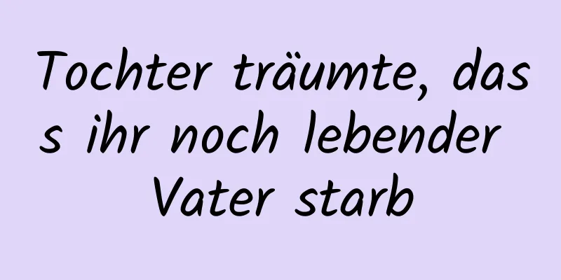 Tochter träumte, dass ihr noch lebender Vater starb