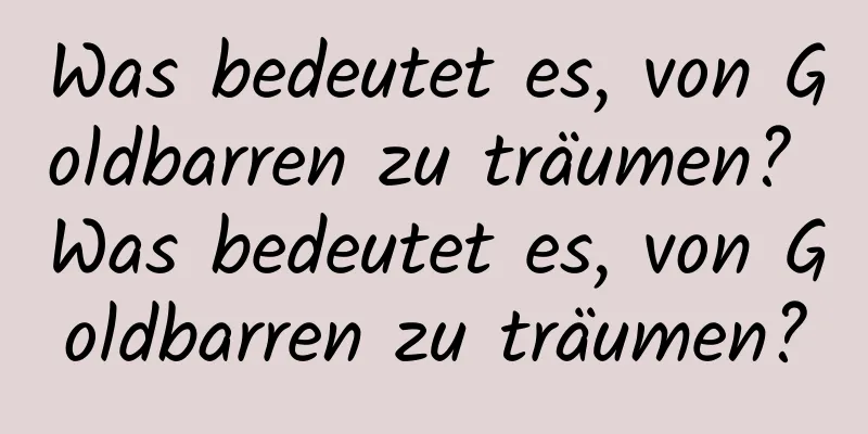 Was bedeutet es, von Goldbarren zu träumen? Was bedeutet es, von Goldbarren zu träumen?