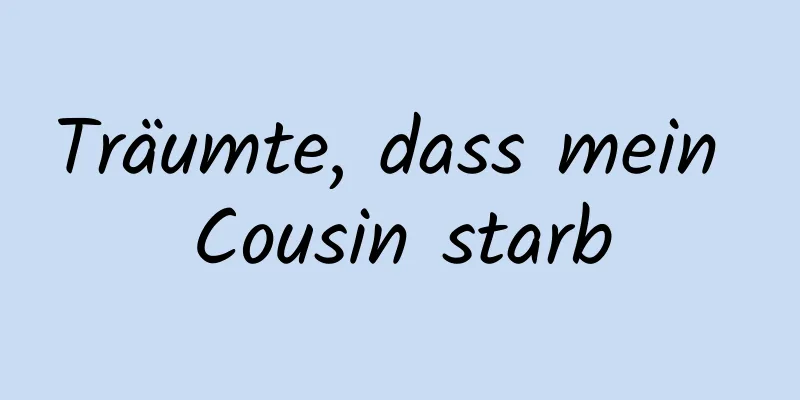 Träumte, dass mein Cousin starb