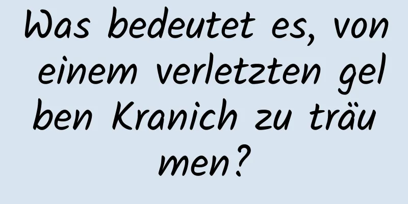 Was bedeutet es, von einem verletzten gelben Kranich zu träumen?