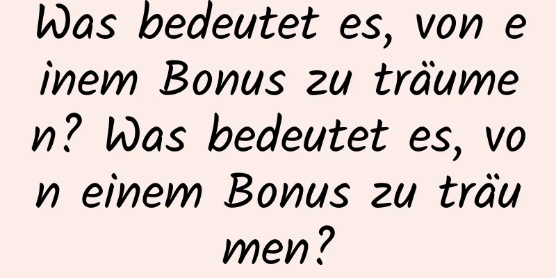 Was bedeutet es, von einem Bonus zu träumen? Was bedeutet es, von einem Bonus zu träumen?