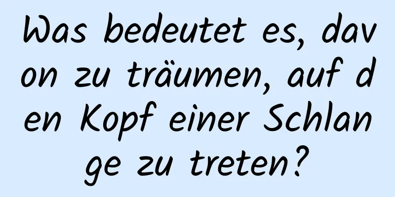 Was bedeutet es, davon zu träumen, auf den Kopf einer Schlange zu treten?