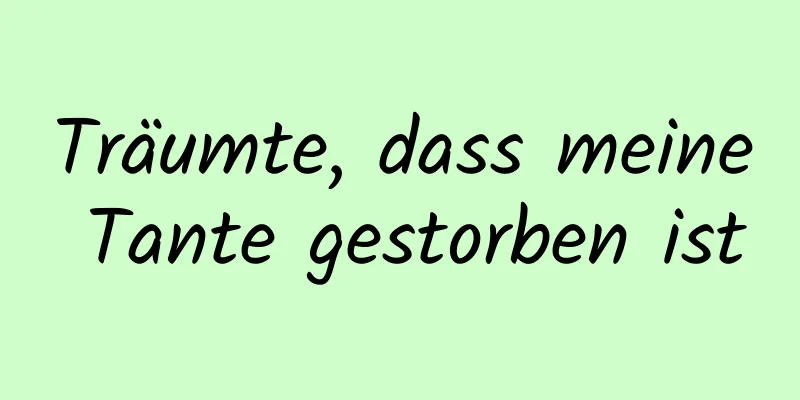 Träumte, dass meine Tante gestorben ist