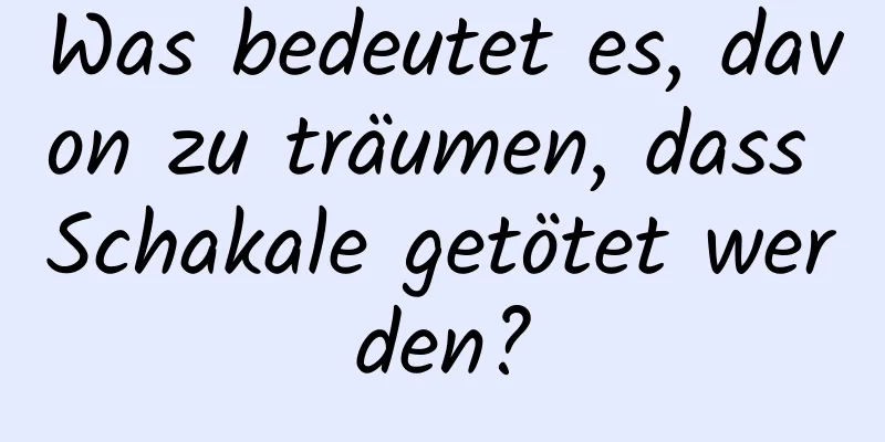 Was bedeutet es, davon zu träumen, dass Schakale getötet werden?