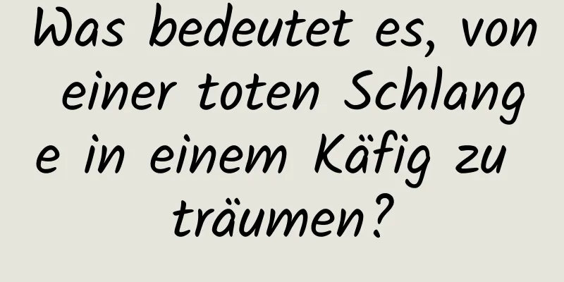 Was bedeutet es, von einer toten Schlange in einem Käfig zu träumen?