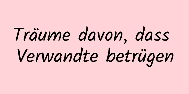 Träume davon, dass Verwandte betrügen