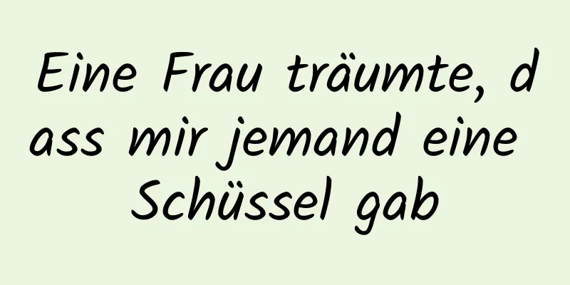 Eine Frau träumte, dass mir jemand eine Schüssel gab