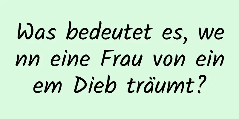 Was bedeutet es, wenn eine Frau von einem Dieb träumt?