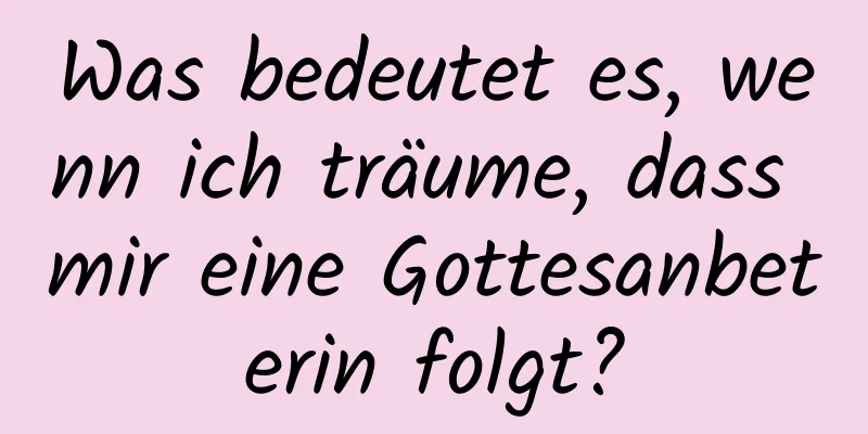 Was bedeutet es, wenn ich träume, dass mir eine Gottesanbeterin folgt?