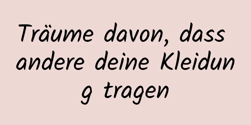 Träume davon, dass andere deine Kleidung tragen