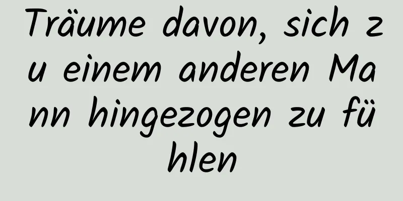 Träume davon, sich zu einem anderen Mann hingezogen zu fühlen