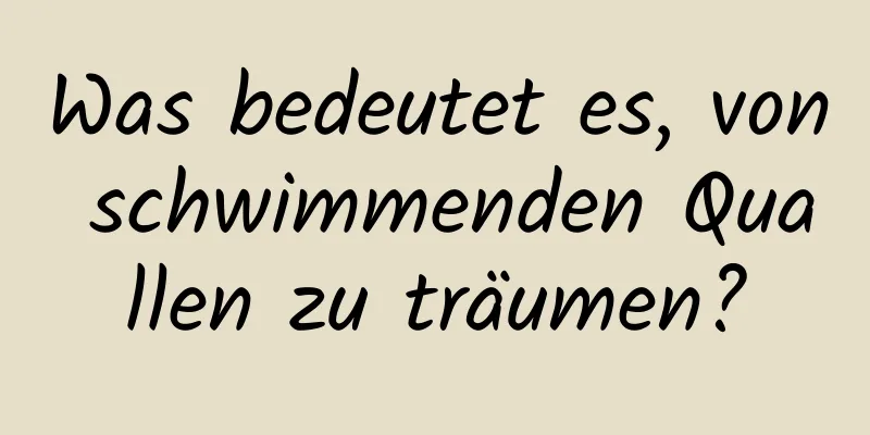 Was bedeutet es, von schwimmenden Quallen zu träumen?