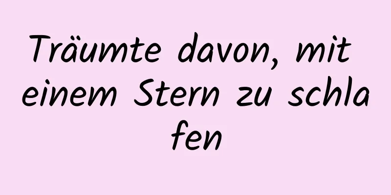 Träumte davon, mit einem Stern zu schlafen