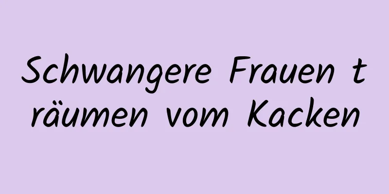 Schwangere Frauen träumen vom Kacken