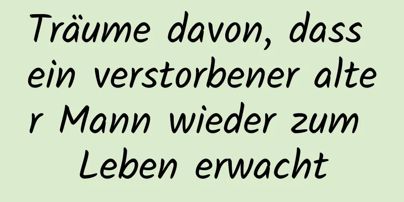 Träume davon, dass ein verstorbener alter Mann wieder zum Leben erwacht