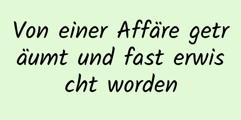 Von einer Affäre geträumt und fast erwischt worden