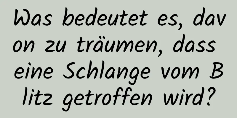 Was bedeutet es, davon zu träumen, dass eine Schlange vom Blitz getroffen wird?