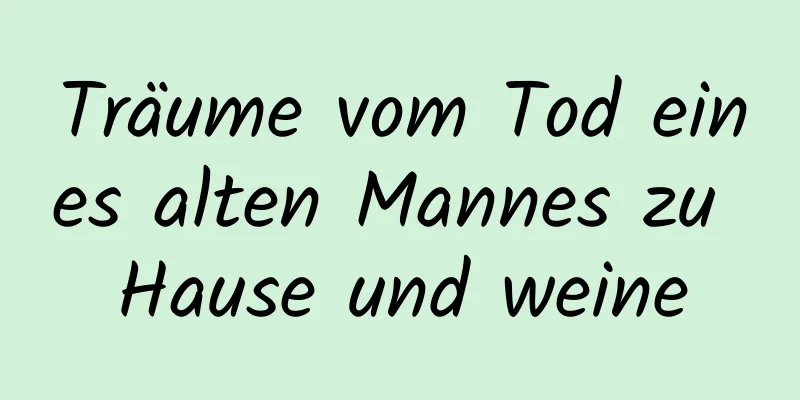 Träume vom Tod eines alten Mannes zu Hause und weine