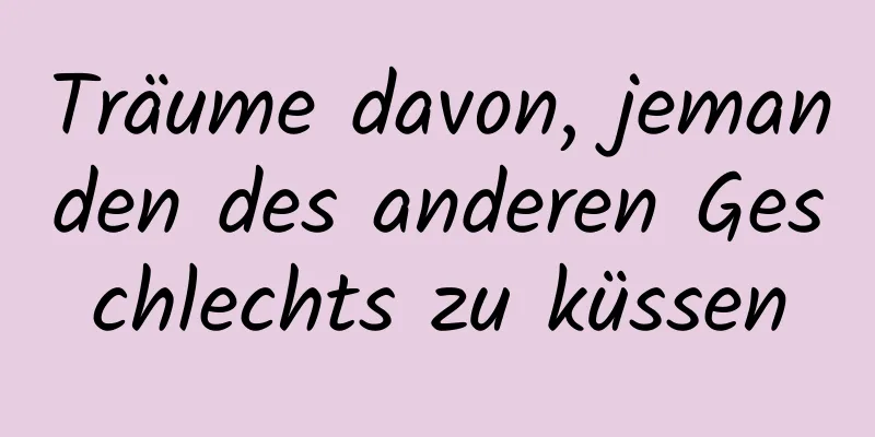 Träume davon, jemanden des anderen Geschlechts zu küssen