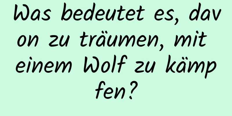 Was bedeutet es, davon zu träumen, mit einem Wolf zu kämpfen?