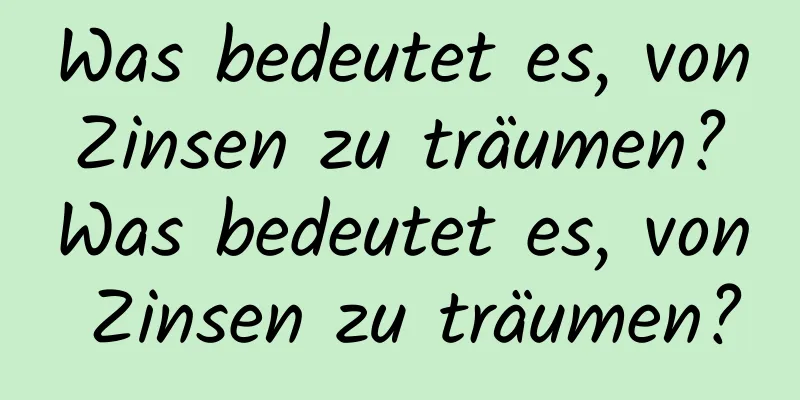 Was bedeutet es, von Zinsen zu träumen? Was bedeutet es, von Zinsen zu träumen?