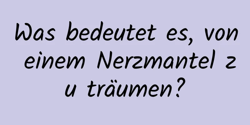 Was bedeutet es, von einem Nerzmantel zu träumen?