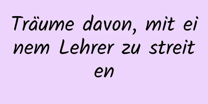 Träume davon, mit einem Lehrer zu streiten