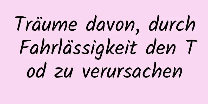 Träume davon, durch Fahrlässigkeit den Tod zu verursachen