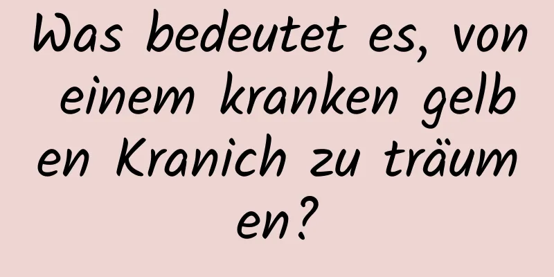 Was bedeutet es, von einem kranken gelben Kranich zu träumen?