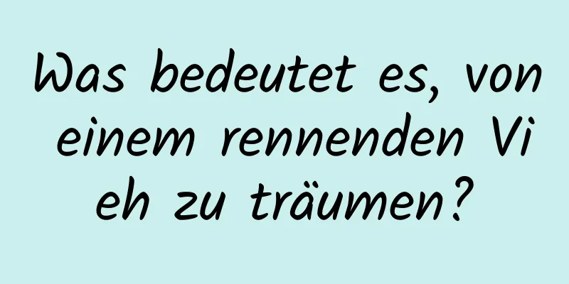 Was bedeutet es, von einem rennenden Vieh zu träumen?