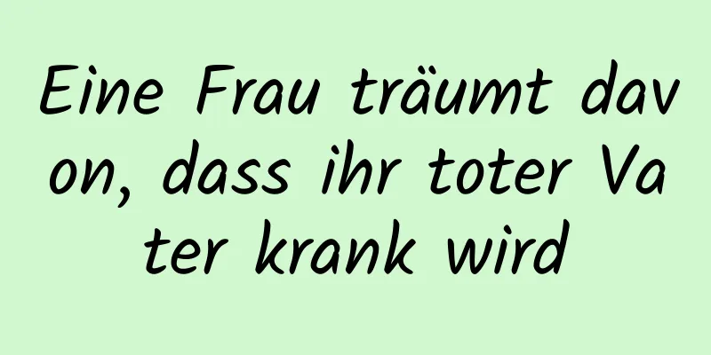 Eine Frau träumt davon, dass ihr toter Vater krank wird