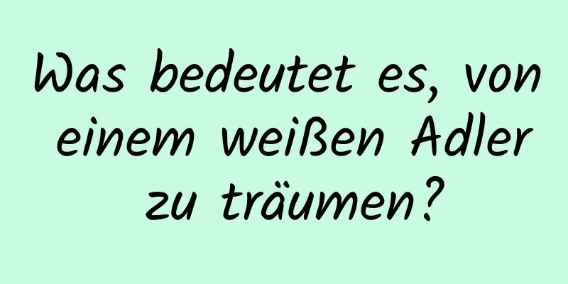 Was bedeutet es, von einem weißen Adler zu träumen?